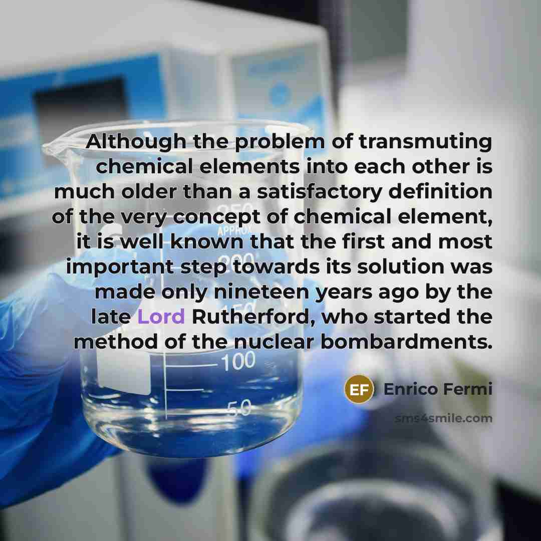 “Although the problem of transmuting chemical elements into each other…” quote by Enrico Fermi