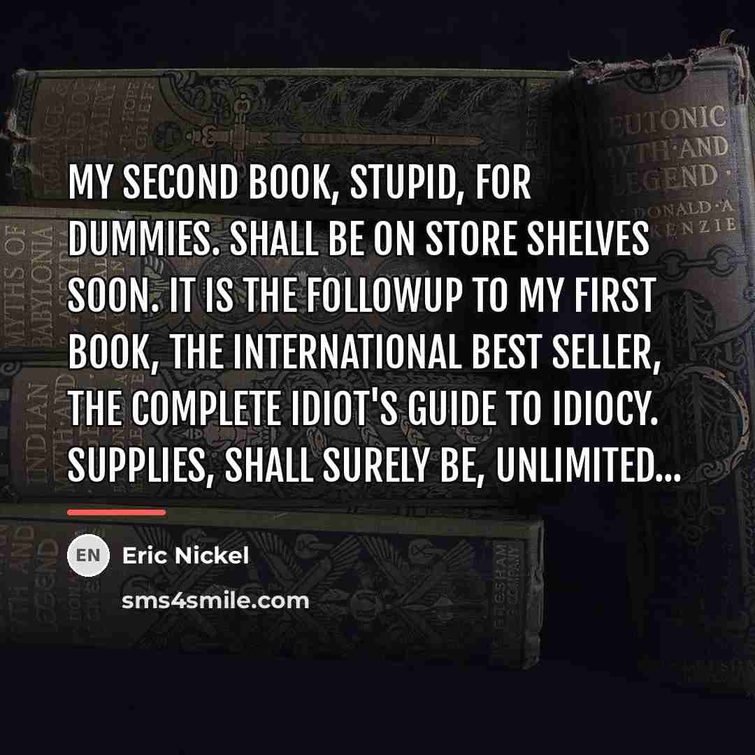 “My Second Book, Stupid, For Dummies. Shall be on store…” quote by Eric Nickel