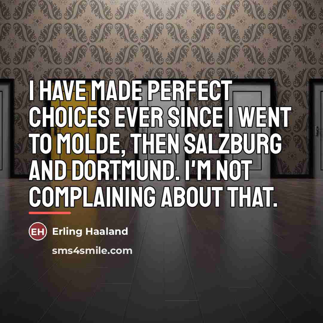 “I have made perfect choices ever since I went to…” quote by Erling Haaland