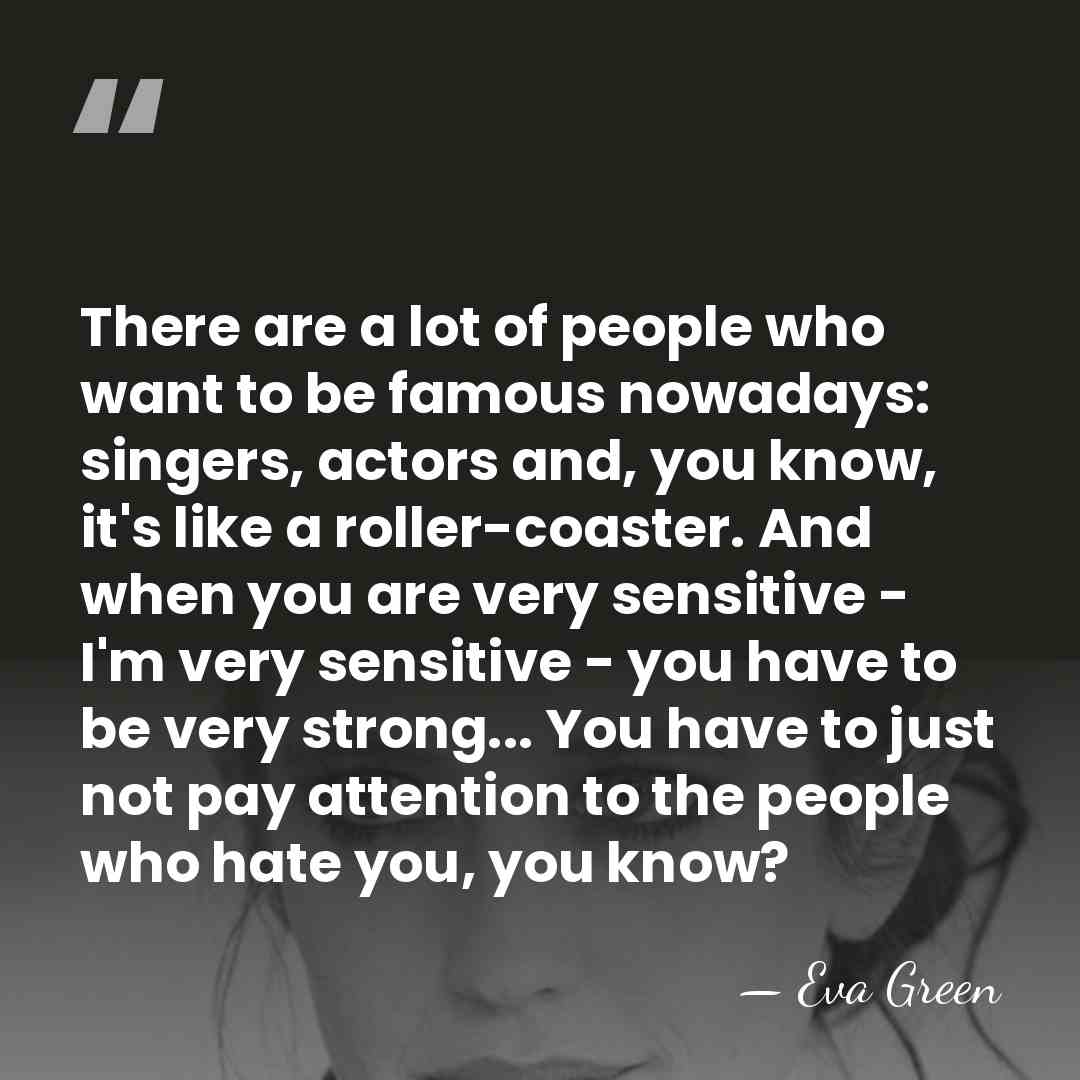 There are a lot of people who want to be famous nowadays:&hellip; - Eva Green