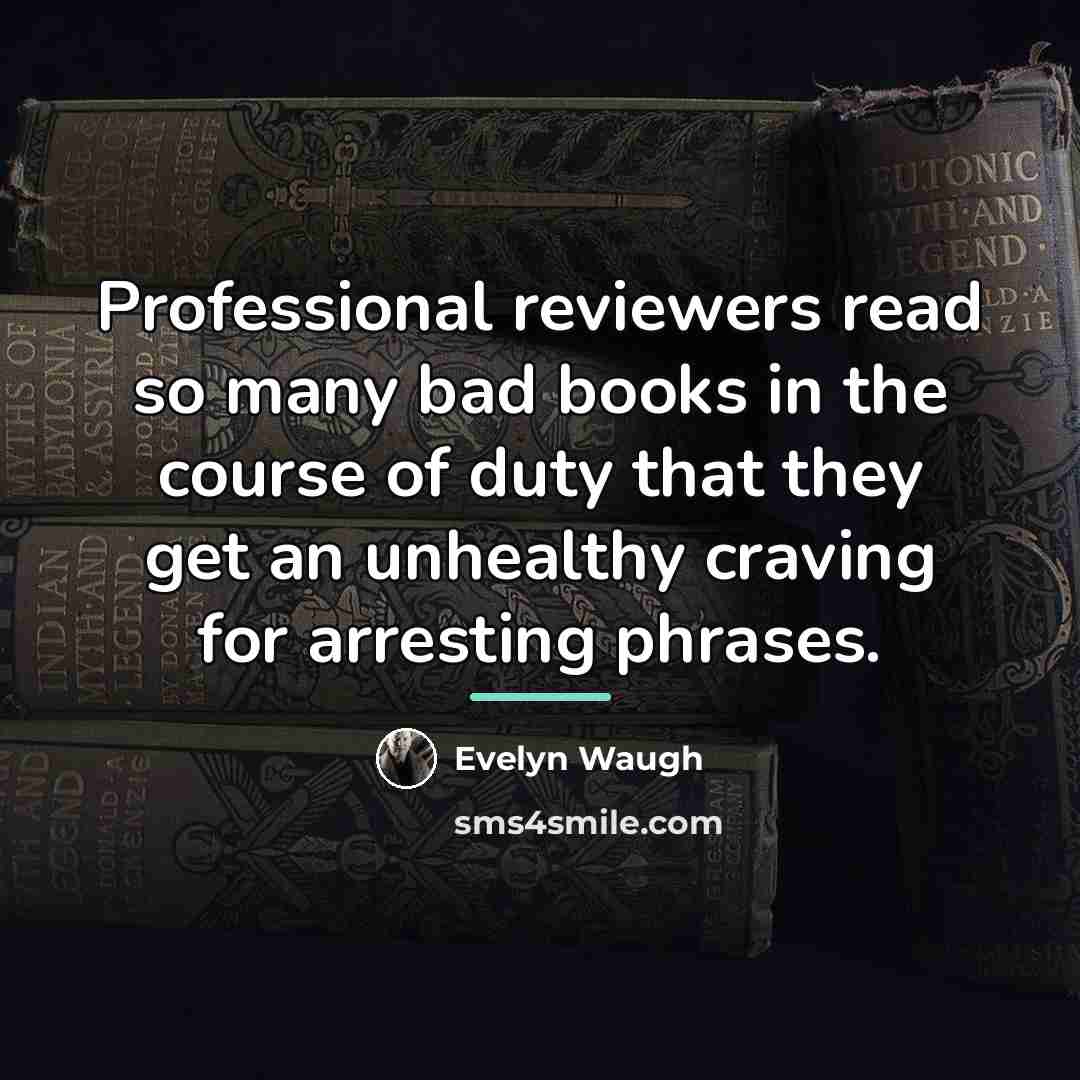 “Professional reviewers read so many bad books in the course…” quote by Evelyn Waugh