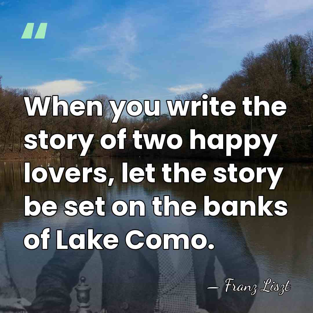 When you write the story of two happy lovers, let the story&hellip; - Franz Liszt