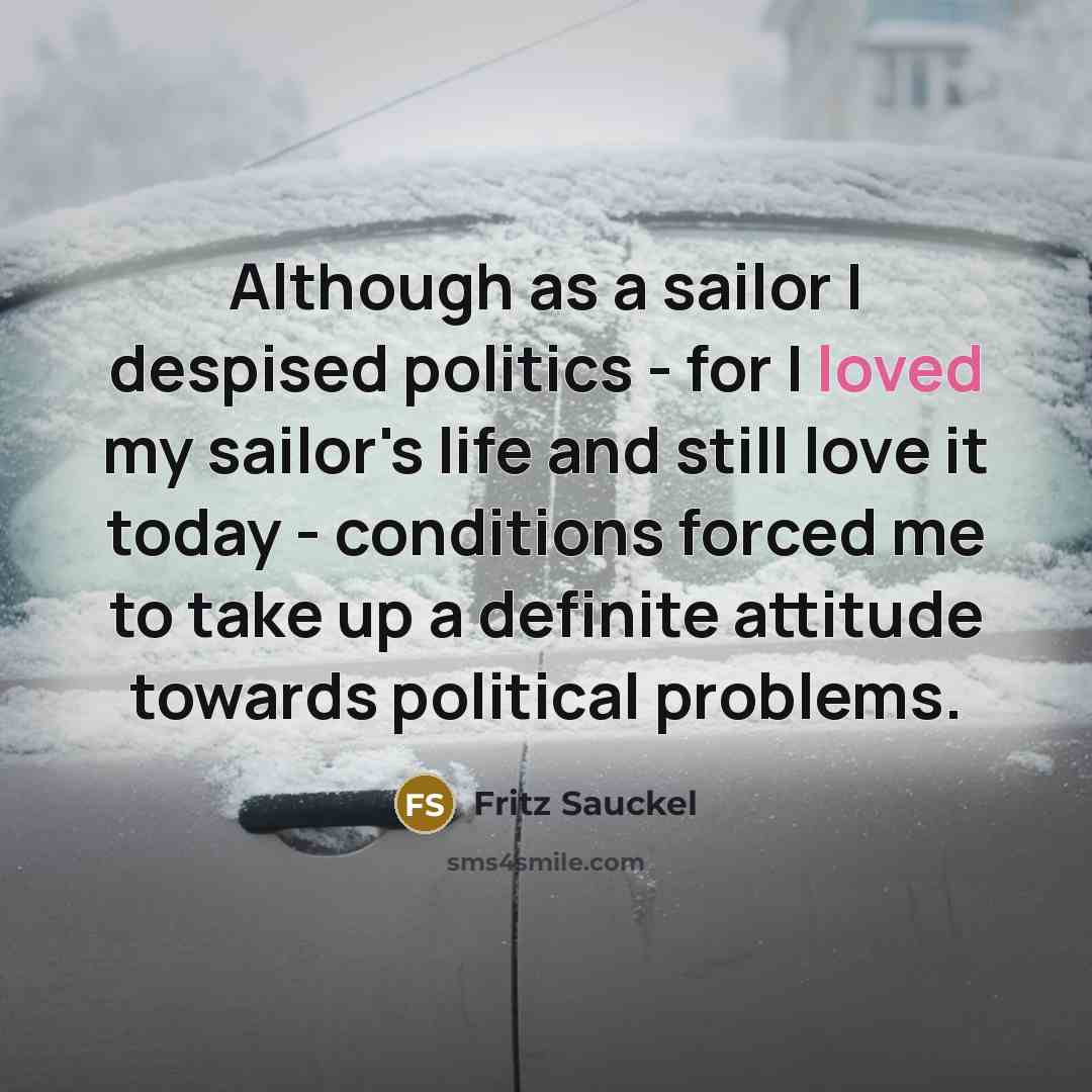 “Although as a sailor I despised politics - for I…” quote by Fritz Sauckel