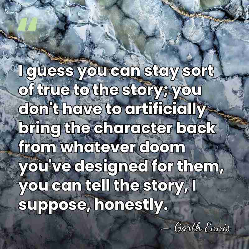I guess you can stay sort of true to the story; you&hellip; - Garth Ennis