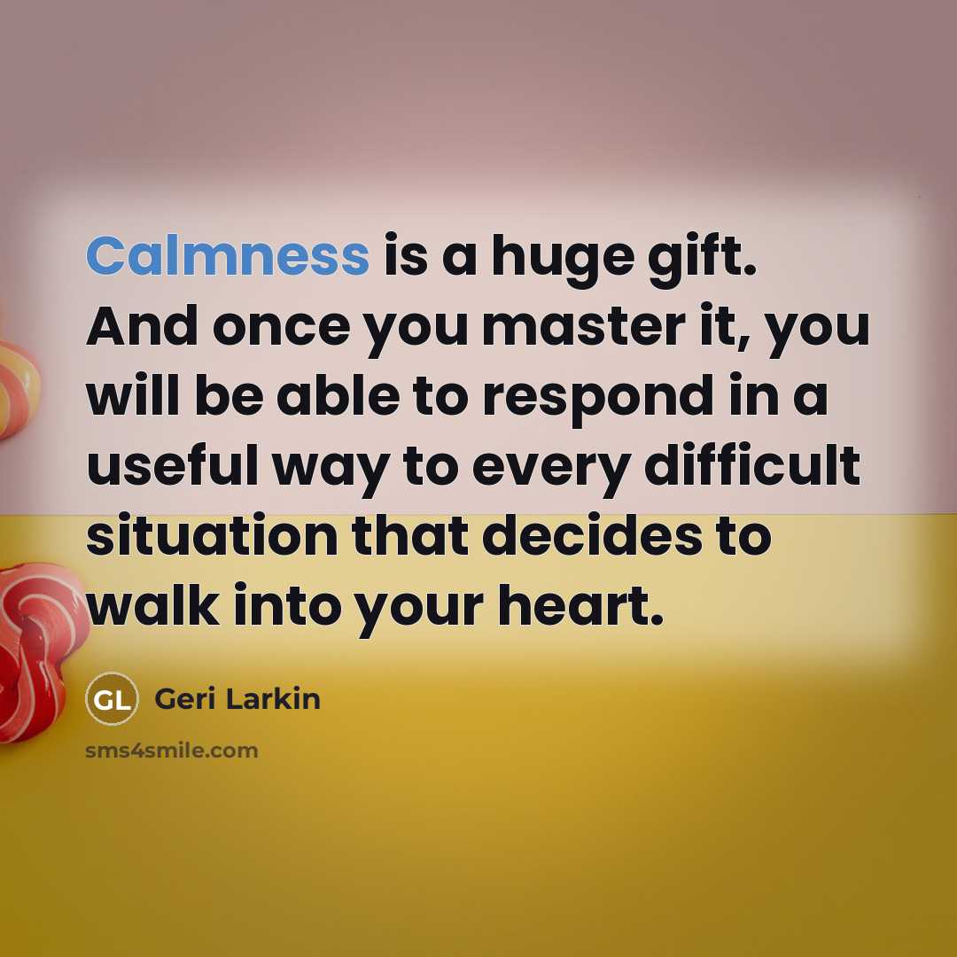 “Calmness is a huge gift. And once you master it,…” quote by Geri Larkin