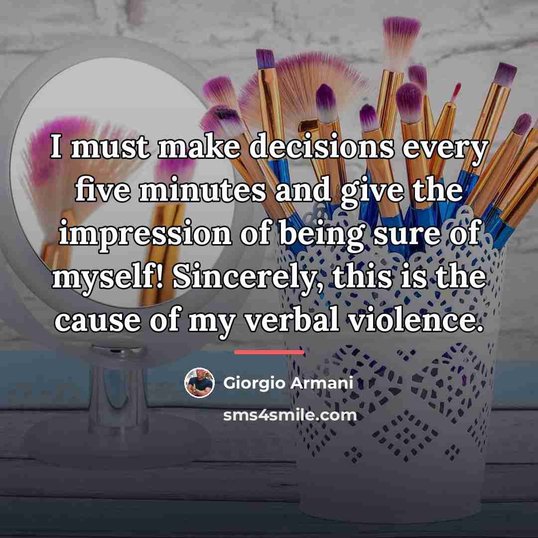 “I must make decisions every five minutes and give the…” quote by Giorgio Armani