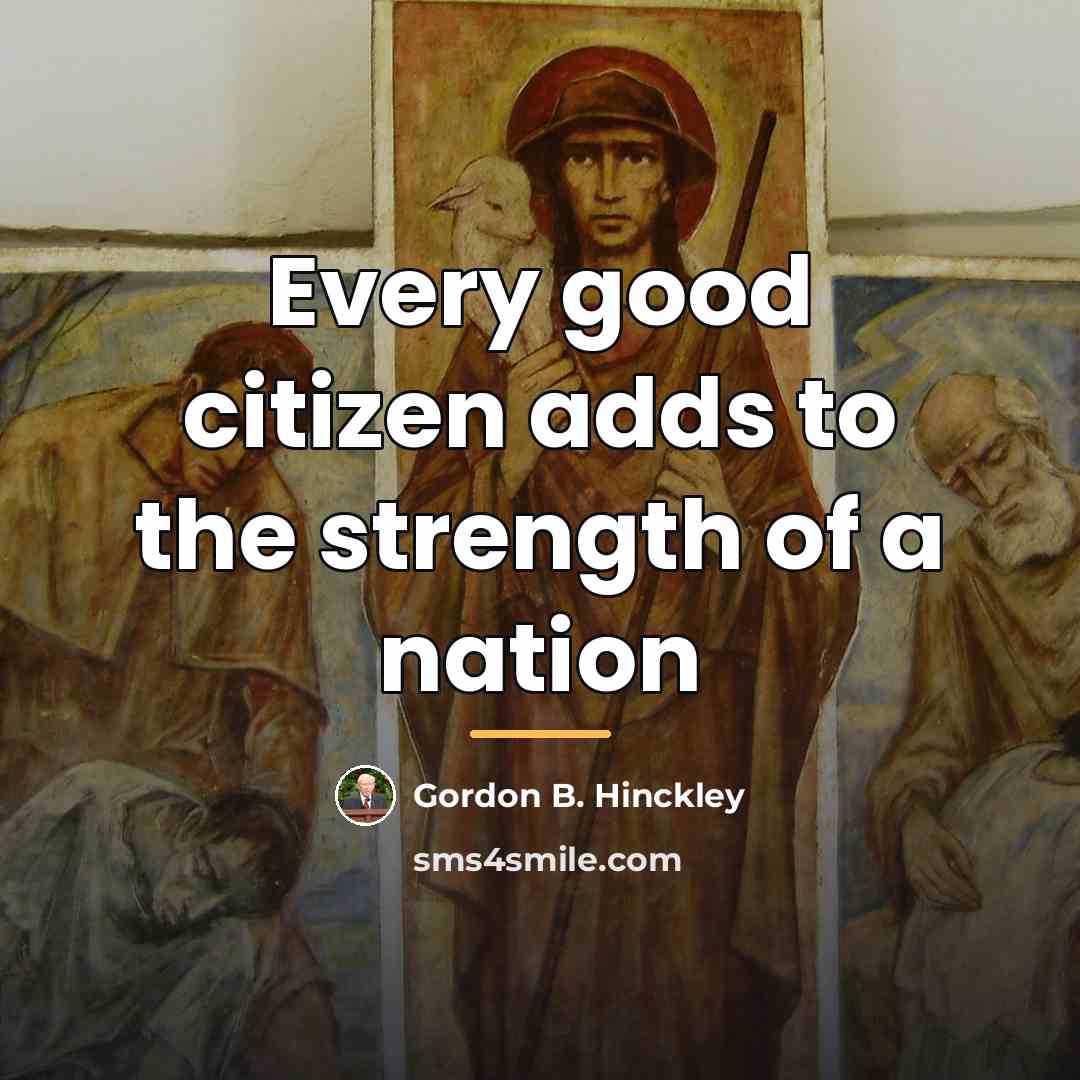 “Every good citizen adds to the strength of a nation…” quote by Gordon B. Hinckley