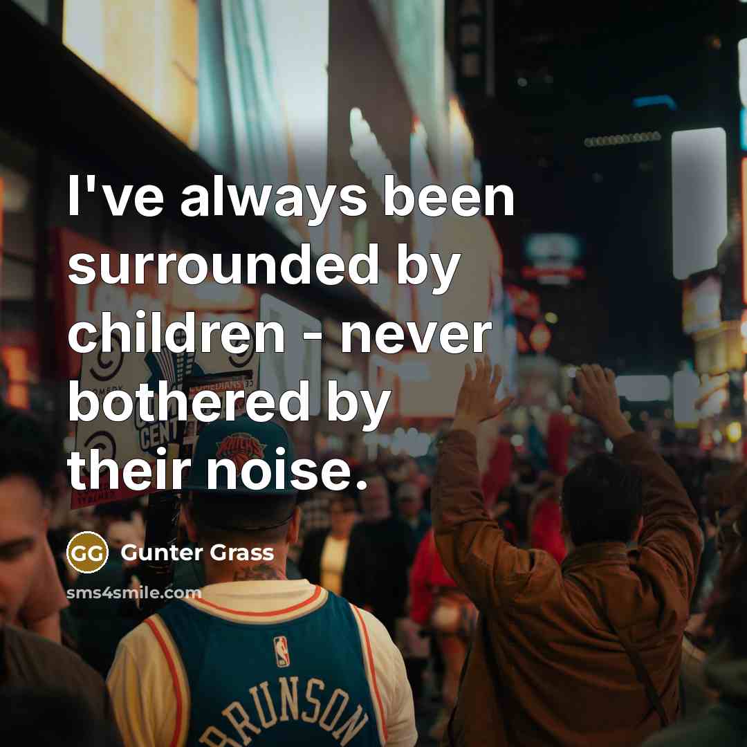 “I've always been surrounded by children - never bothered by…” quote by Gunter Grass