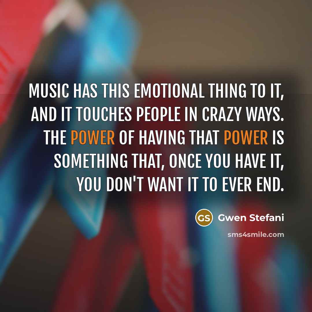 “Music has this emotional thing to it, and it touches…” quote by Gwen Stefani