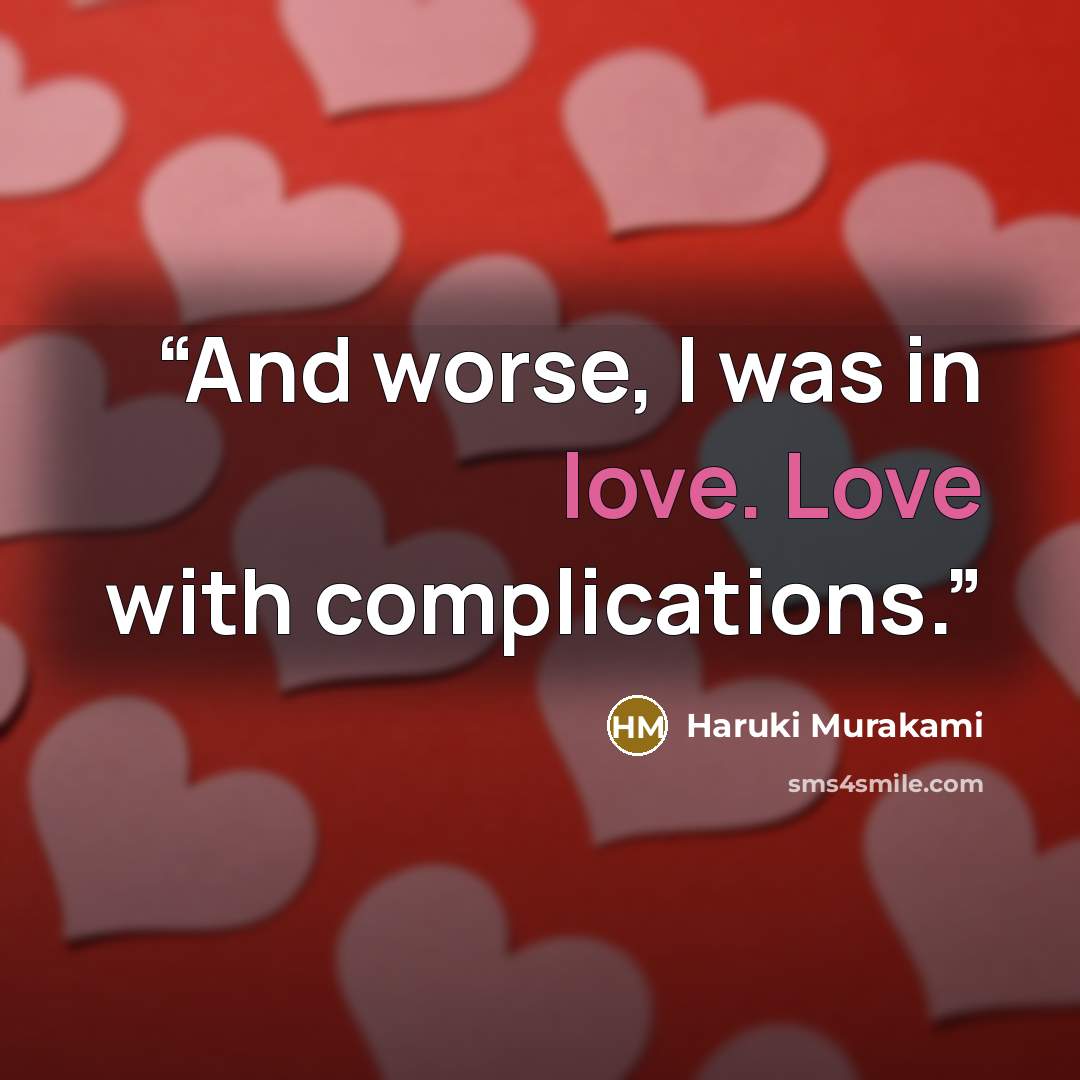 “And worse, I was in love. Love with complications.” quote by Haruki Murakami