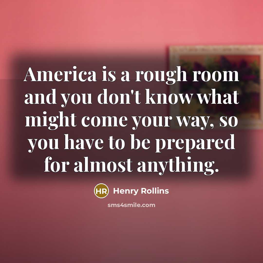 “America is a rough room and you don't know what…” quote by Henry Rollins
