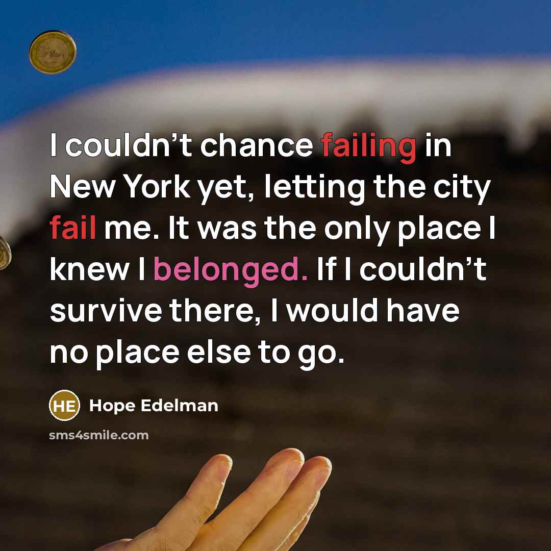 “I couldn't chance failing in New York yet, letting the…” quote by Hope Edelman