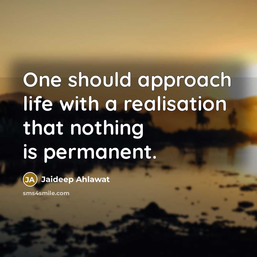 “One should approach life with a realisation that nothing is…” quote by Jaideep Ahlawat