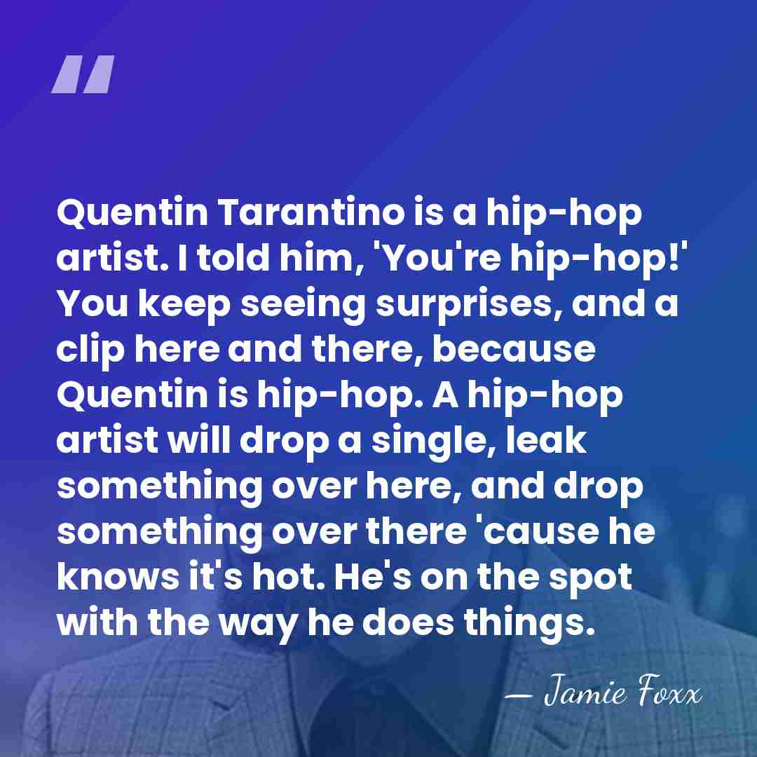 Quentin Tarantino is a hip-hop artist. I told him, 'You're hip-hop!' You&hellip; - Jamie Foxx