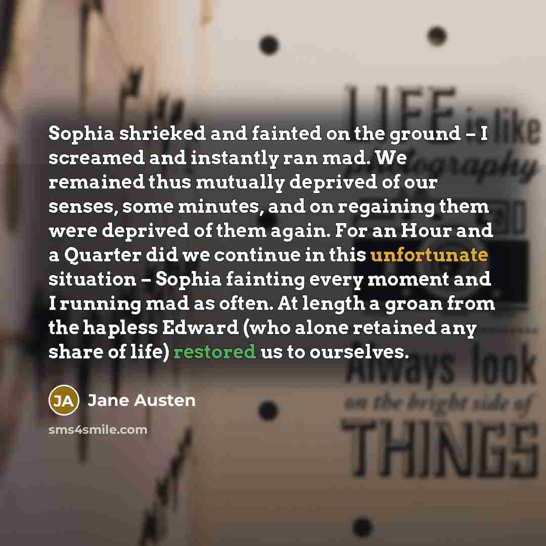 “Sophia shrieked and fainted on the ground – I screamed…” quote by Jane Austen