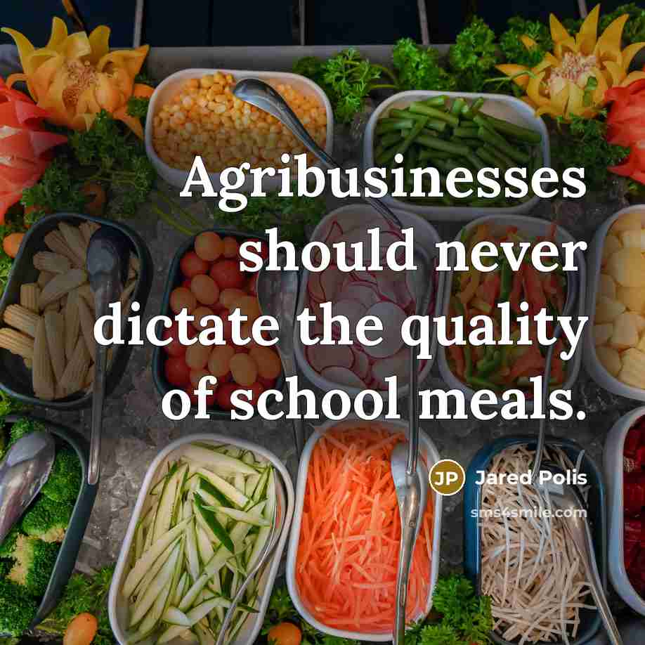 “Agribusinesses should never dictate the quality of school meals.…” quote by Jared Polis