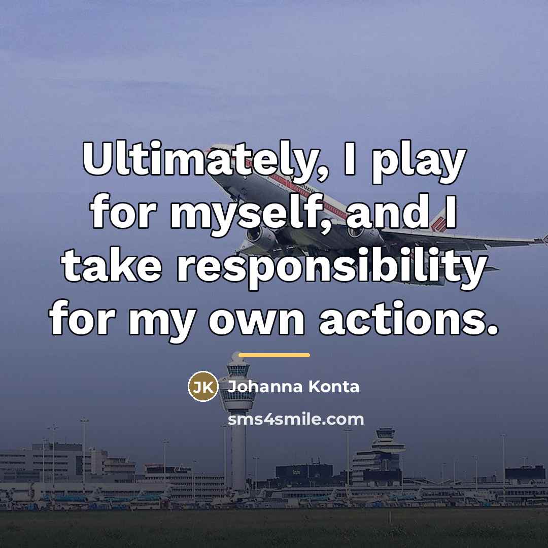 “Ultimately, I play for myself, and I take responsibility for…” quote by Johanna Konta