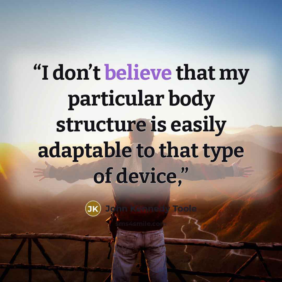 “I don’t believe that my particular body structure is easily adaptable to that type of device,” quote by John Kennedy Toole