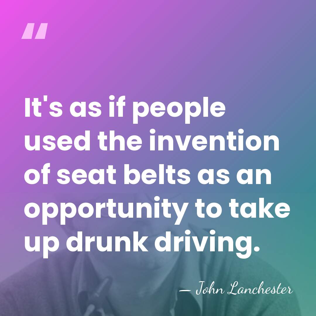 It's as if people used the invention of seat belts as an&hellip; - John Lanchester