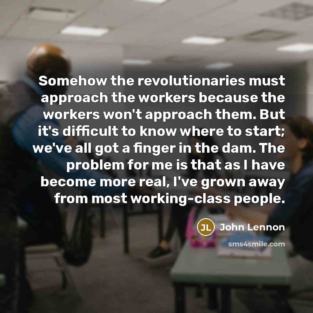 “Somehow the revolutionaries must approach the workers because the workers…” quote by John Lennon