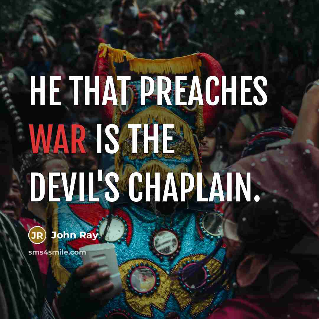 “He that preaches war is the devil's chaplain.” quote by John Ray