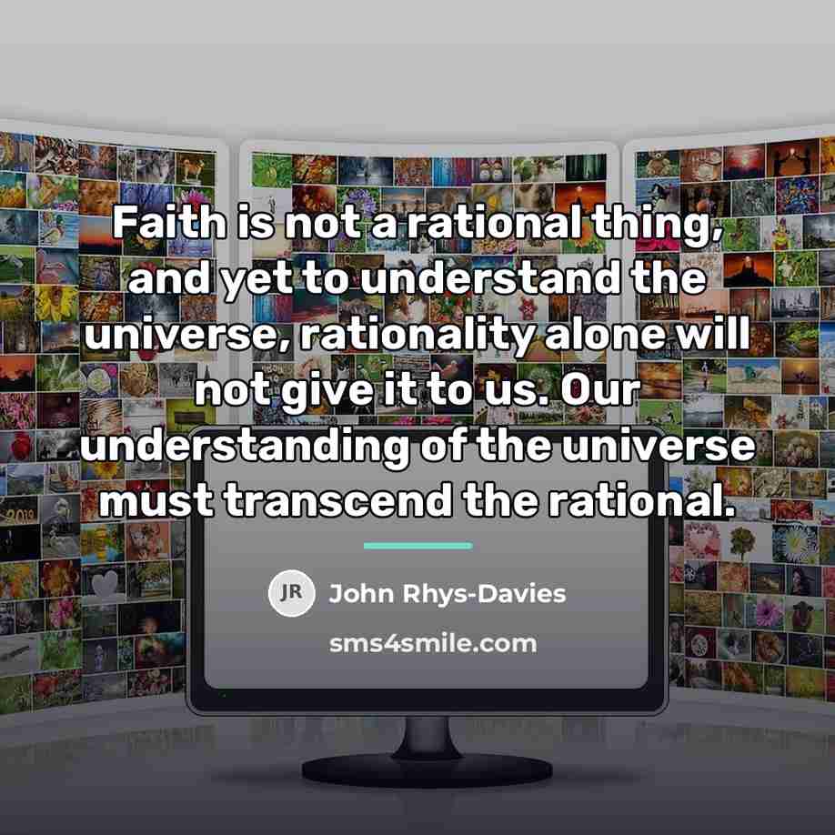 “Faith is not a rational thing, and yet to understand…” quote by John Rhys-Davies