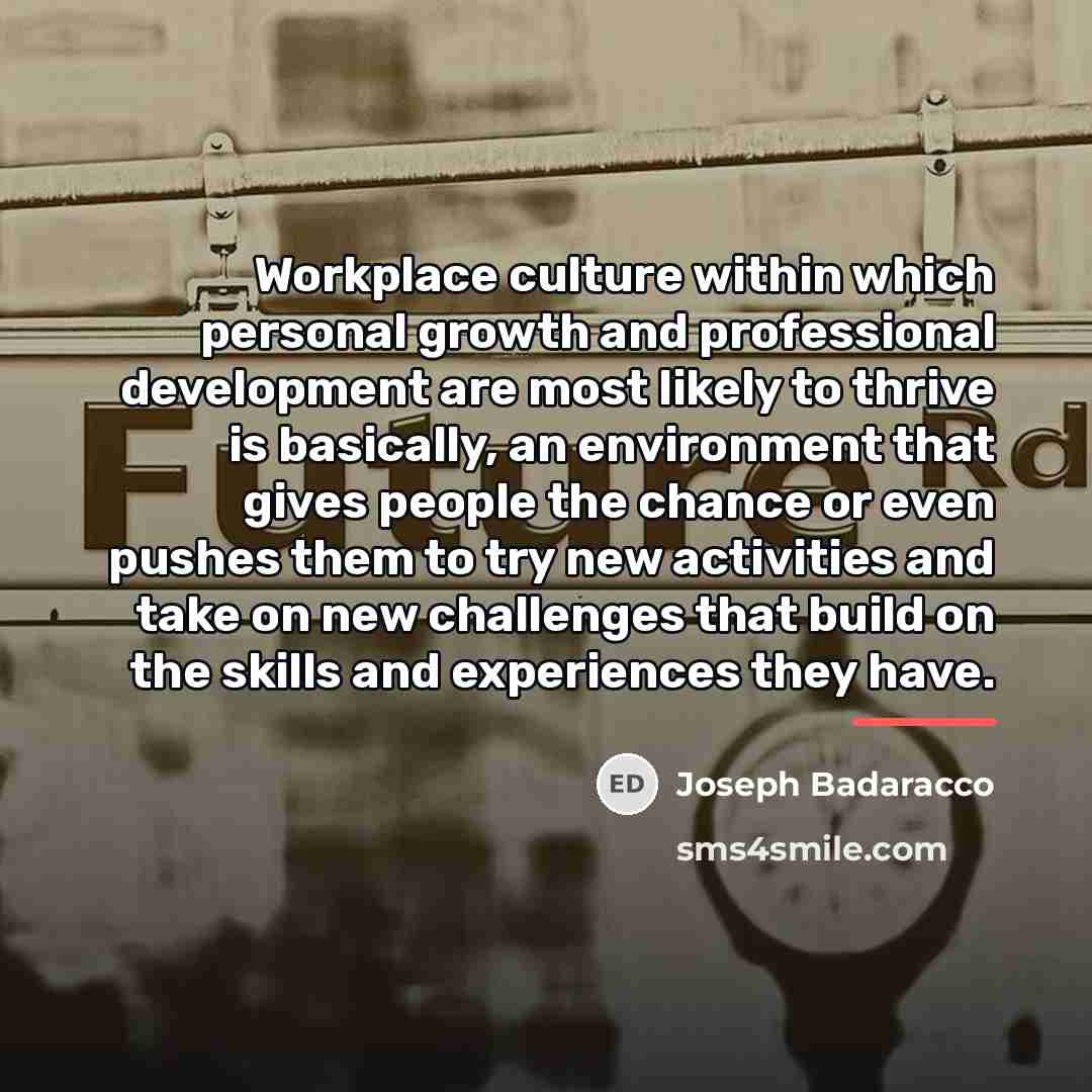 “Workplace culture within which personal growth and professional development are…” quote by Joseph Badaracco