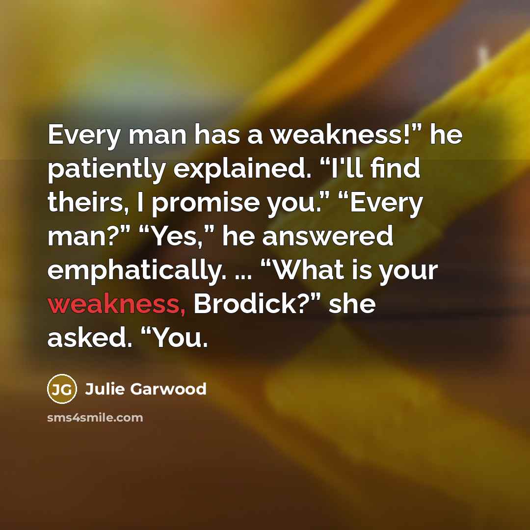“Every man has a weakness!” he patiently explained. “I'll find…” quote by Julie Garwood