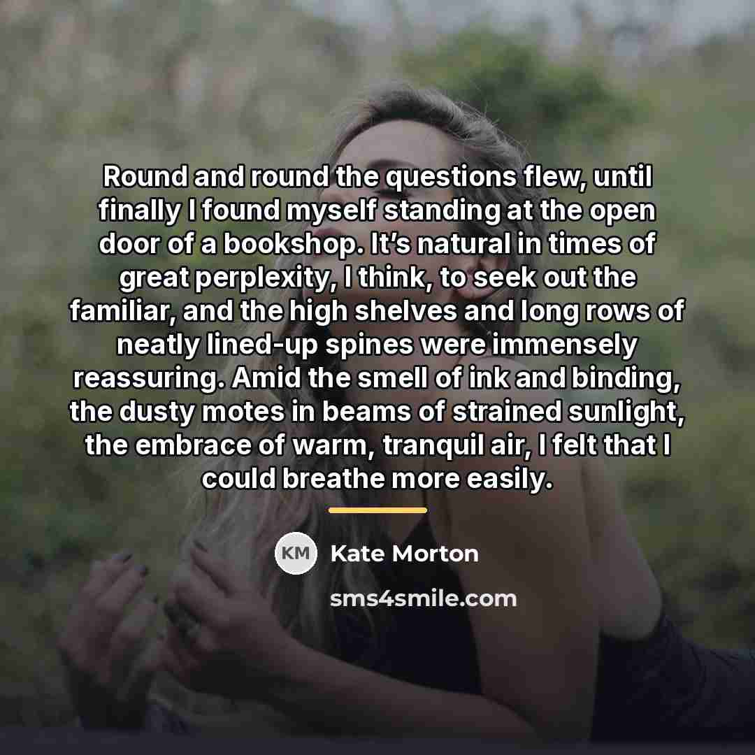 “Round and round the questions flew, until finally I found…” quote by Kate Morton