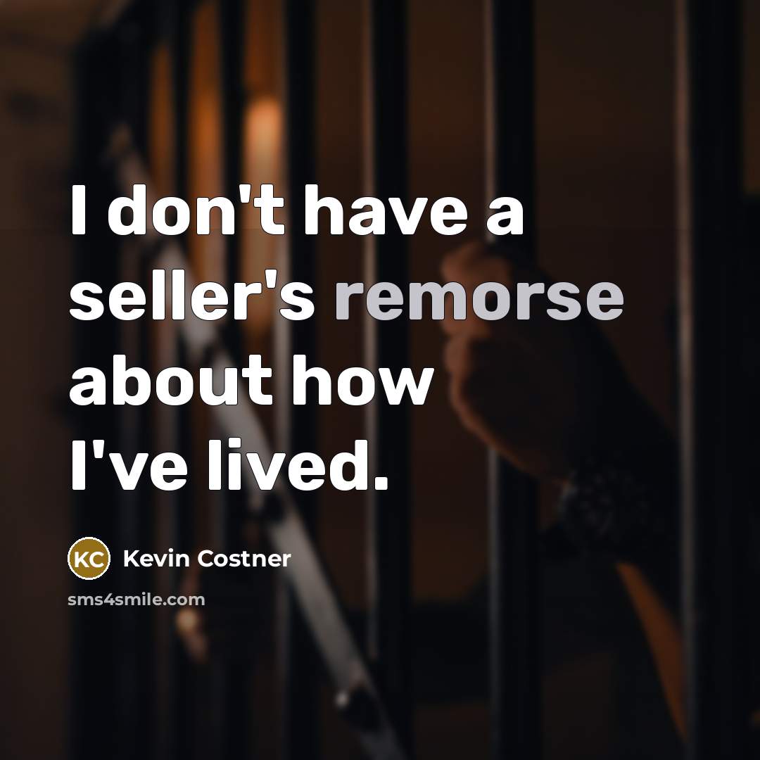 “I don't have a seller's remorse about how I've lived.…” quote by Kevin Costner