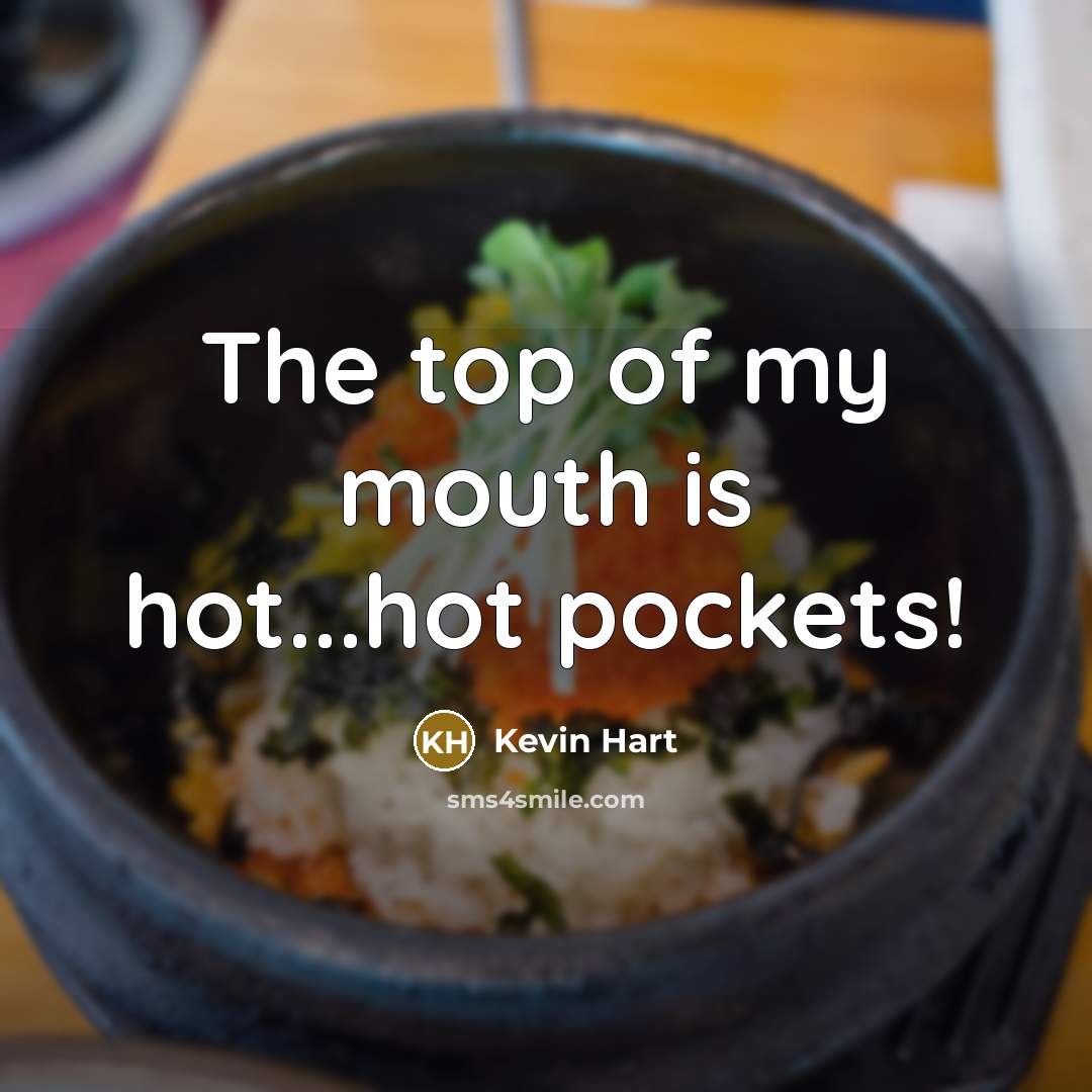 “The top of my mouth is hot...hot pockets!…” quote by Kevin Hart