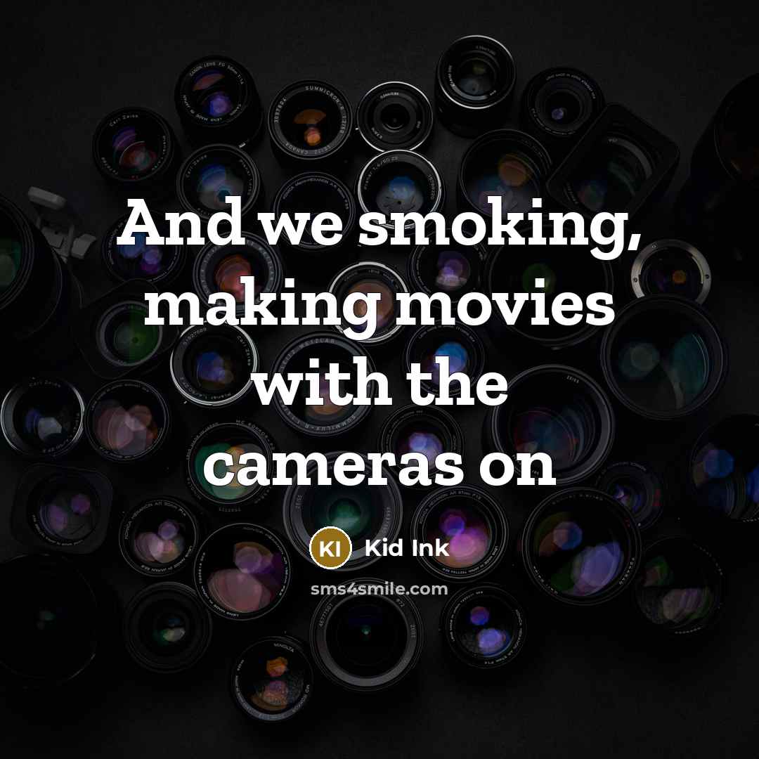 “And we smoking, making movies with the cameras on…” quote by Kid Ink