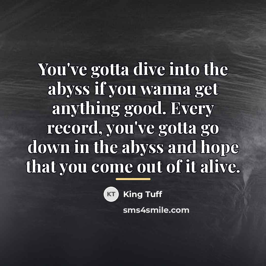 “You've gotta dive into the abyss if you wanna get…” quote by King Tuff