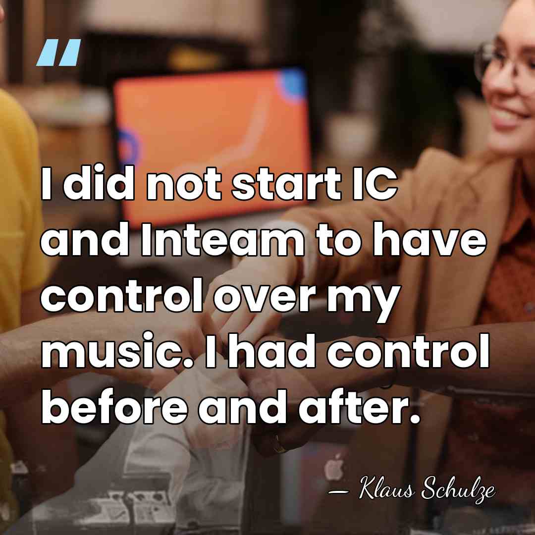 I did not start IC and Inteam to have control over my&hellip; - Klaus Schulze