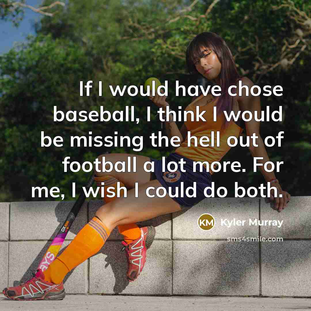 “If I would have chose baseball, I think I would…” quote by Kyler Murray