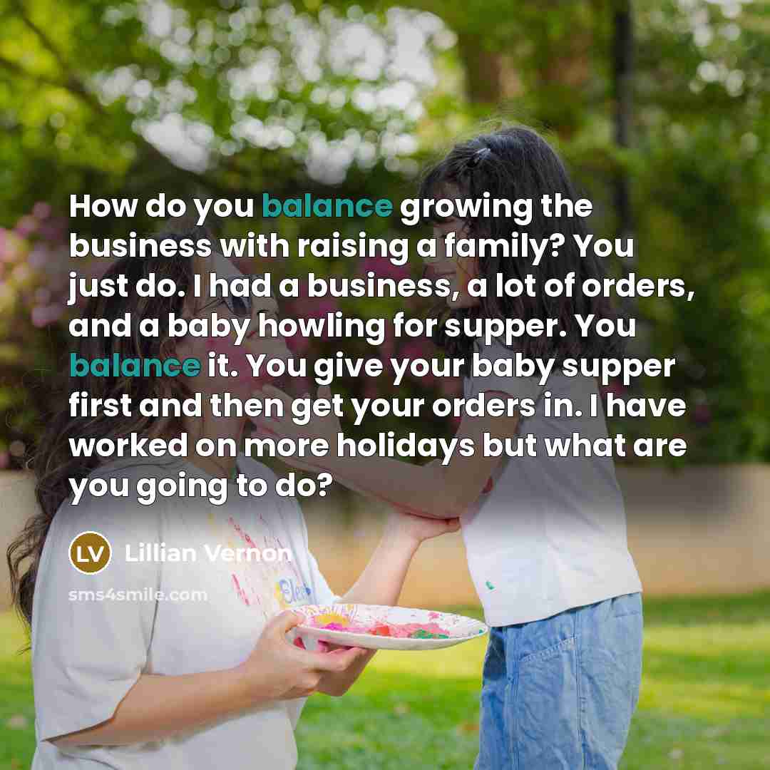 “How do you balance growing the business with raising a…” quote by Lillian Vernon