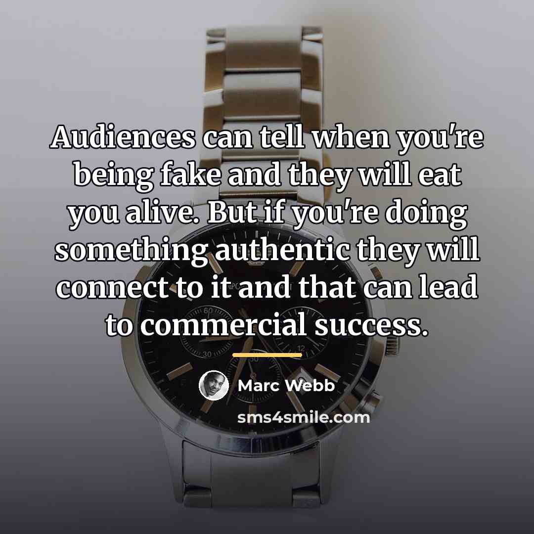 “Audiences can tell when you're being fake and they will…” quote by Marc Webb