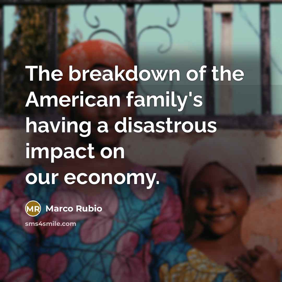 “The breakdown of the American family's having a disastrous impact…” quote by Marco Rubio