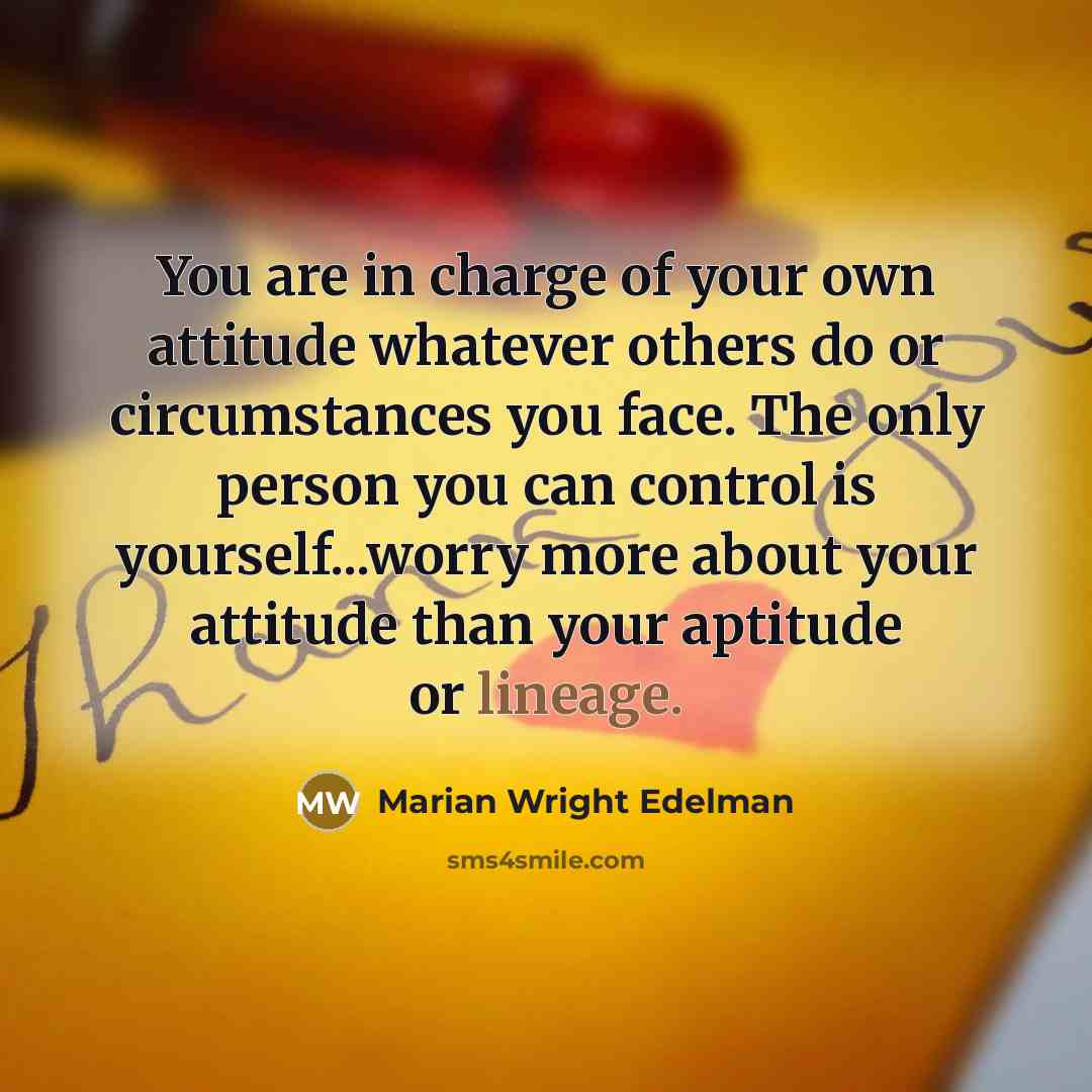 “You are in charge of your own attitude whatever others…” quote by Marian Wright Edelman