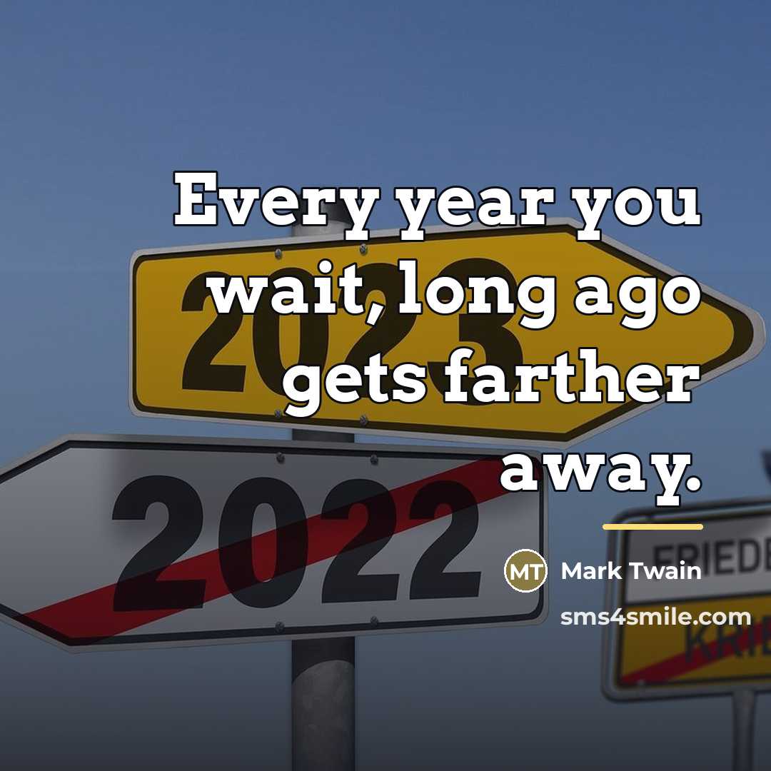 “Every year you wait, long ago gets farther away.…” quote by Mark Twain