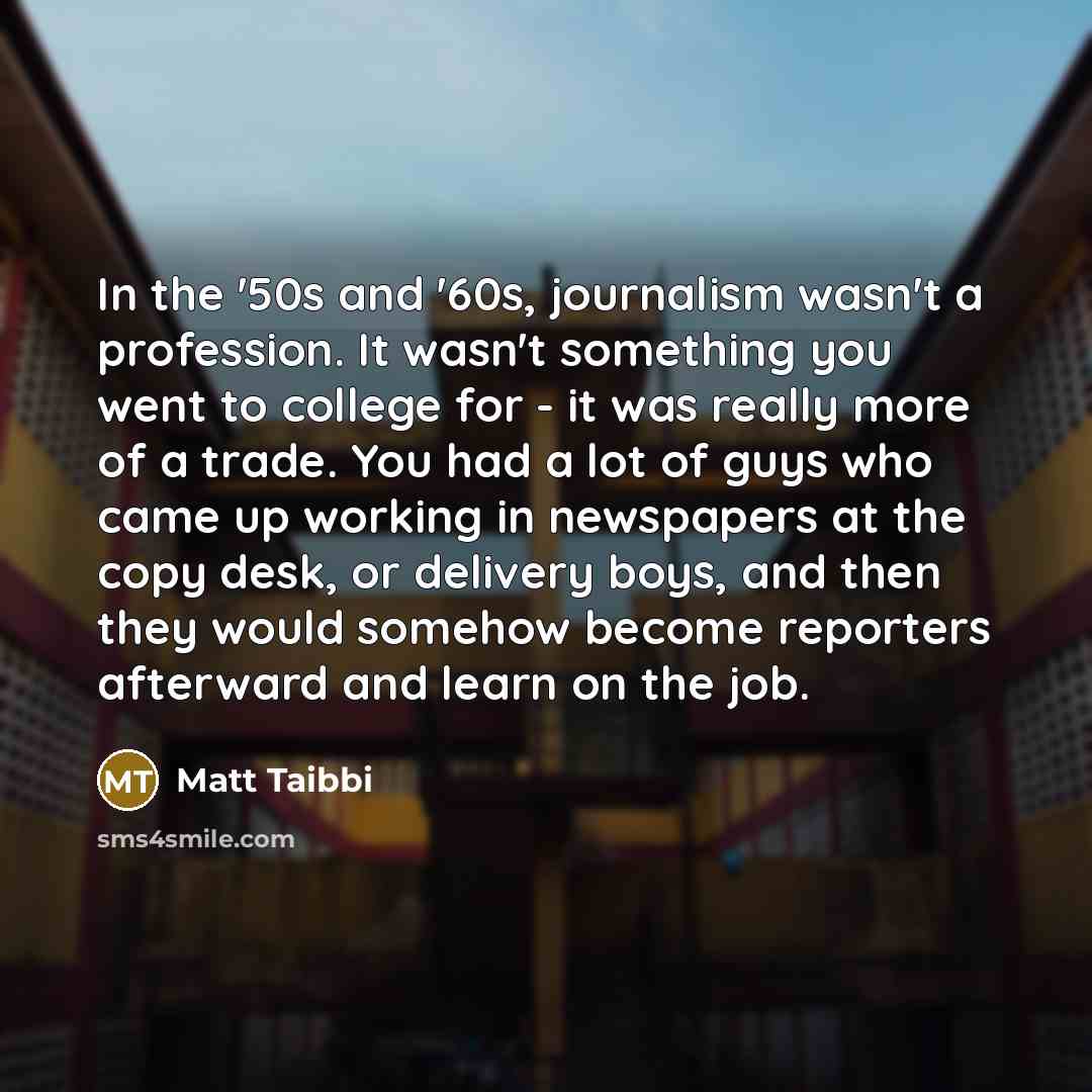 “In the '50s and '60s, journalism wasn't a profession. It…” quote by Matt Taibbi