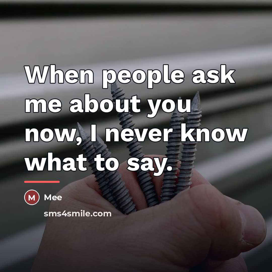 “When people ask me about you now, I never know…” quote by Mee