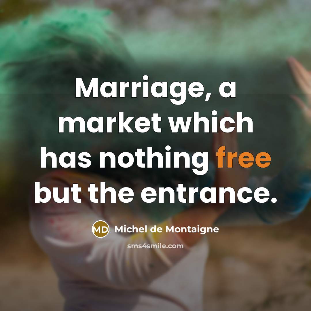 “Marriage, a market which has nothing free but the entrance.…” quote by Michel de Montaigne