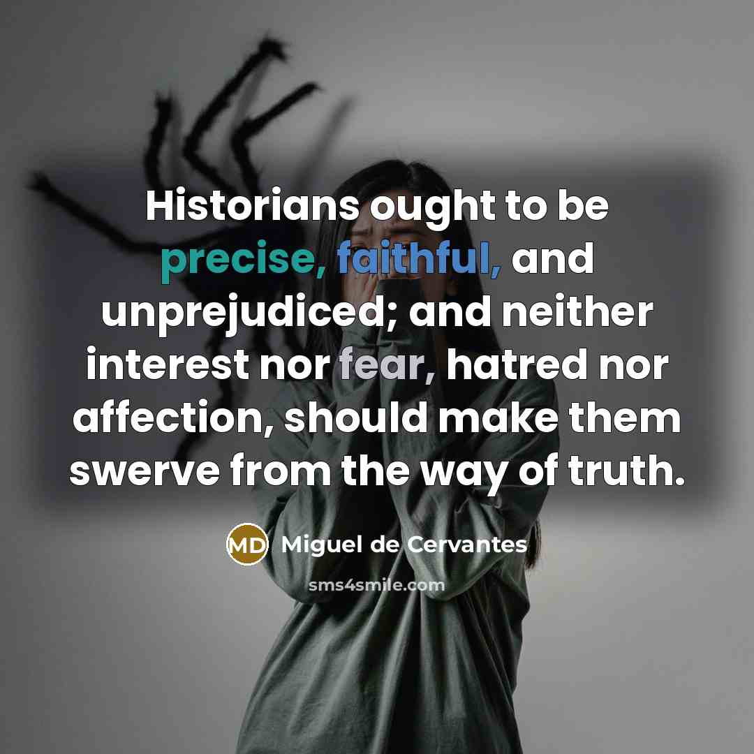 “Historians ought to be precise, faithful, and unprejudiced; and neither…” quote by Miguel de Cervantes