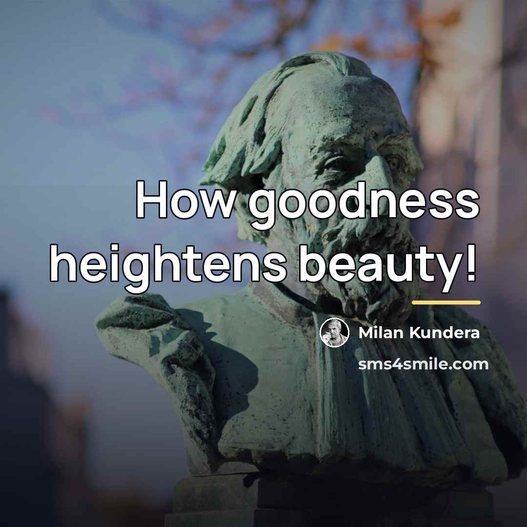 “How goodness heightens beauty!…” quote by Milan Kundera