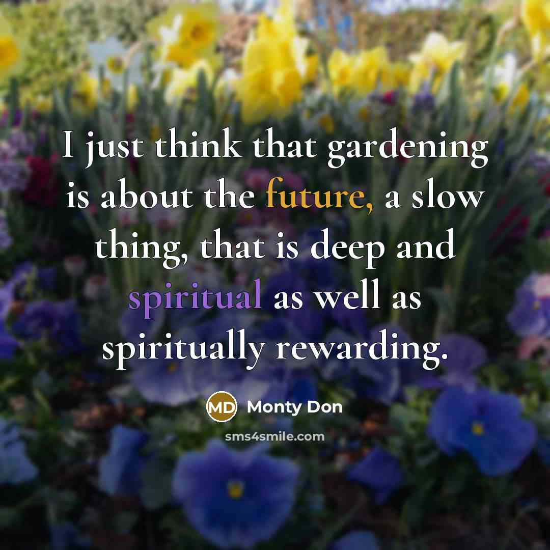 “I just think that gardening is about the future, a…” quote by Monty Don