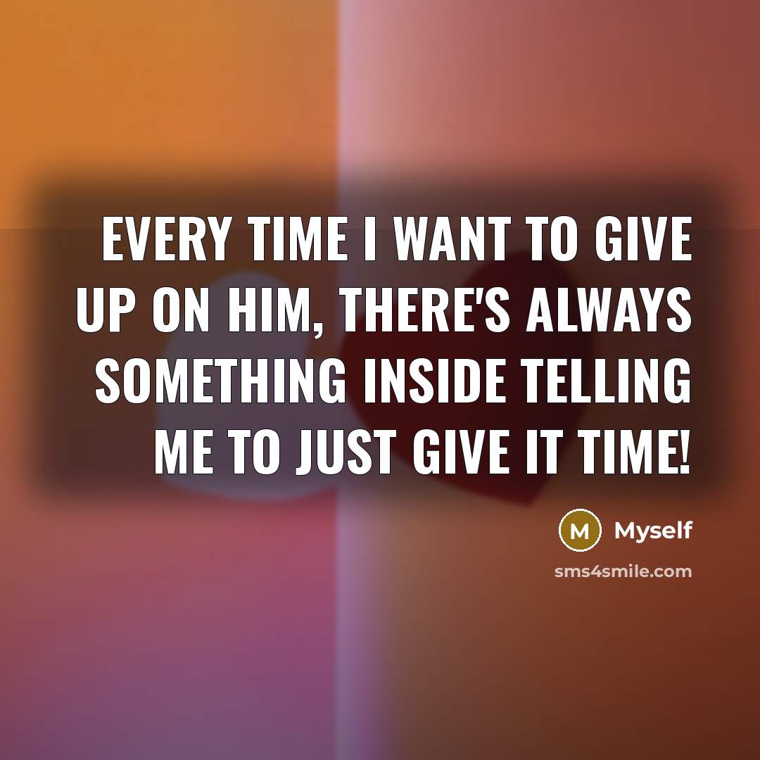 “Every time I want to give up on him, there's…” quote by Myself