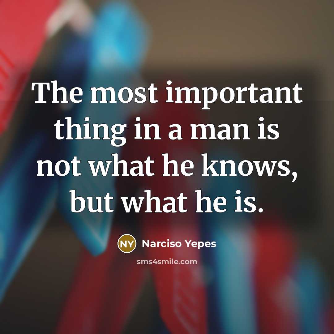 “The most important thing in a man is not what he knows, but what he is.” quote by Narciso Yepes