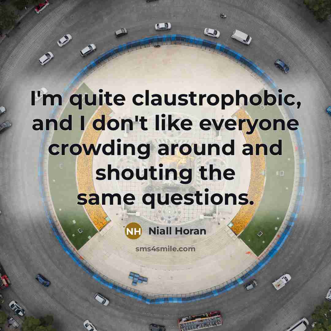 “I'm quite claustrophobic, and I don't like everyone crowding around…” quote by Niall Horan