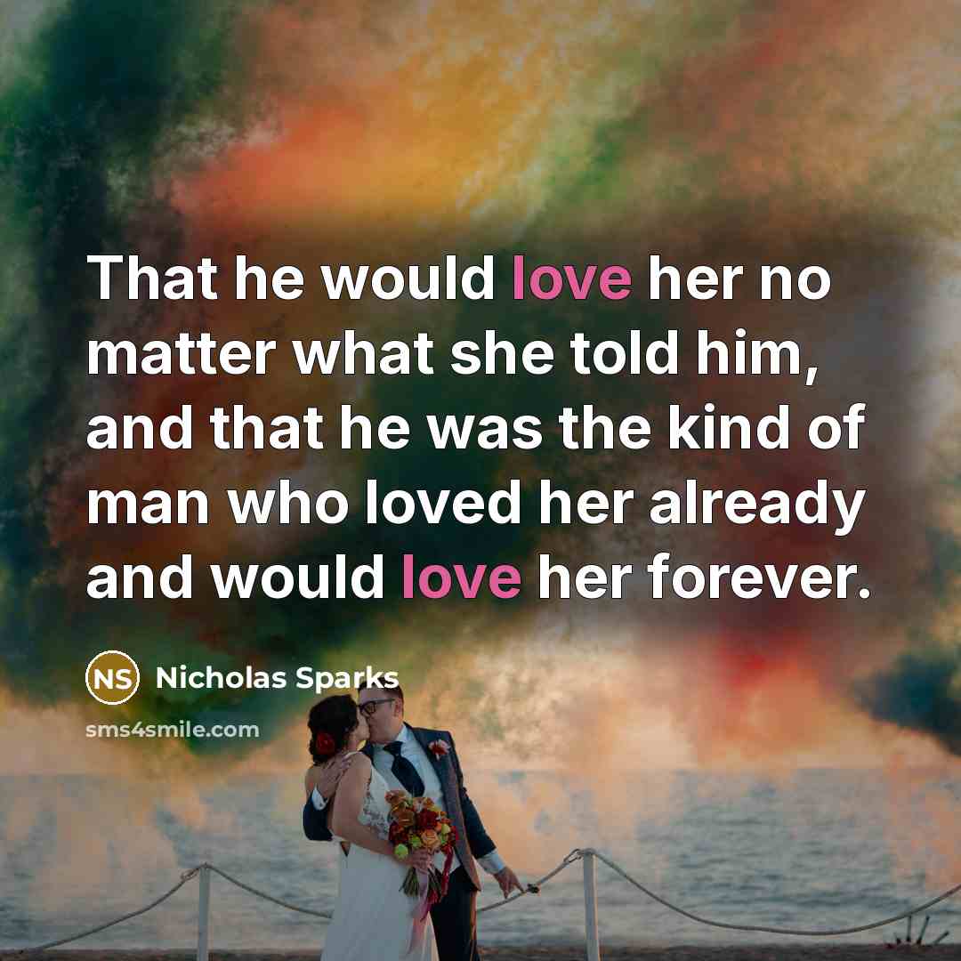 “That he would love her no matter what she told…” quote by Nicholas Sparks